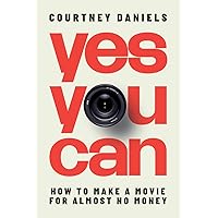 Yes You Can: How to Make a Movie for Almost No Money Yes You Can: How to Make a Movie for Almost No Money Paperback Kindle
