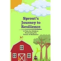 Sprout's Journey to Resilience: A Tale for Children Illustrating the Power of Resilience Sprout's Journey to Resilience: A Tale for Children Illustrating the Power of Resilience Paperback Kindle