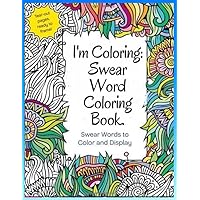 I'm Coloring: Swear Word Coloring Book.: to Help Reduce Stress or Anxiety and Calm As F_ck - Adult Coloring Book_ 60 Swear Words and Colorful Phrases