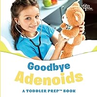 Goodbye Adenoids: A Toddler Prep Book (Toddler Prep Books) Goodbye Adenoids: A Toddler Prep Book (Toddler Prep Books) Paperback