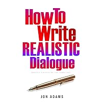 How To Write Realistic Dialogue: Realistic Dialogue Writing Foundations (How To Write A Book)