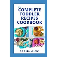 THE COMPLETE TODDLER RЕСІРЕЅ СООKBООK: Learn How to Start Feeding Your Babies with Healthy Foods and Balanced Diet THE COMPLETE TODDLER RЕСІРЕЅ СООKBООK: Learn How to Start Feeding Your Babies with Healthy Foods and Balanced Diet Hardcover Paperback