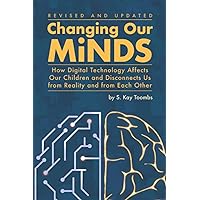 Changing Our Minds: How Digital Technology Affects Our Children and Disconnects Us from Reality and from Each Other Changing Our Minds: How Digital Technology Affects Our Children and Disconnects Us from Reality and from Each Other Paperback Kindle