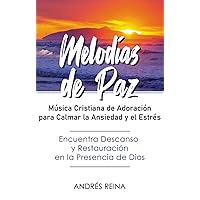 Melodías de Paz: Música Cristiana de Adoración para Calmar la Ansiedad y el Estrés (Spanish Edition)