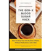 The Gen-X Blood Sugar Hack: An easy-to-follow Guide on How to Reverse Type 2 Diabetes Without Pills The Gen-X Blood Sugar Hack: An easy-to-follow Guide on How to Reverse Type 2 Diabetes Without Pills Paperback Kindle