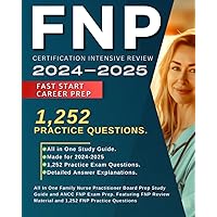 FNP Certification Intensive Review 2024-2025: All In One Family Nurse Practitioner Board Prep Study Guide and ANCC FNP Exam Prep. Featuring FNP Review Material and 1,252 FNP Practice Questions