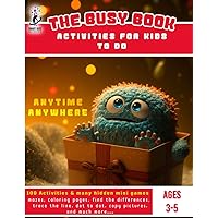 The Busy Book Activities for Kids to Do Anytime, Anywhere: 100 Pages, Ages 3 to 5, Coloring, Numbers, find the difference, Matching, Dot to dot, Mazes, and More (Kids 3-4 years old activity books) The Busy Book Activities for Kids to Do Anytime, Anywhere: 100 Pages, Ages 3 to 5, Coloring, Numbers, find the difference, Matching, Dot to dot, Mazes, and More (Kids 3-4 years old activity books) Paperback