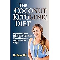 The Coconut Ketogenic Diet: Supercharge Your Metabolism, Revitalize Thyroid Function, and Lose Excess Weight The Coconut Ketogenic Diet: Supercharge Your Metabolism, Revitalize Thyroid Function, and Lose Excess Weight Paperback Kindle
