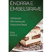 Ëndrra e Embelsirave: Udhëzuesi i Fillimtarëve për Tortat dhe Pastat (Albanian Edition)