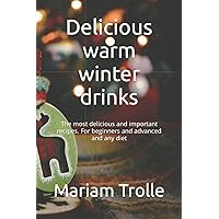 Delicious warm winter drinks: The most delicious and important recipes. For beginners and advanced and any diet
