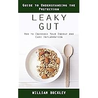 Leaky Gut: Guide to Understanding the Protection (How to Increase Your Energy and Cure Inflammation): Guide to Understanding the Protection (How to Increase Your Energy and Cure Inflammation)