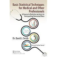 Basic Statistical Techniques for Medical and Other Professionals: A Course in Statistics to Assist in Interpreting Numerical Data Basic Statistical Techniques for Medical and Other Professionals: A Course in Statistics to Assist in Interpreting Numerical Data Kindle Hardcover Paperback