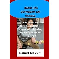 WEIGHT LOSS SUPPLEMENTS AND PRODUCTS: Trusted options have been scientifically proven to promote weight loss along with a balanced diet and exercise WEIGHT LOSS SUPPLEMENTS AND PRODUCTS: Trusted options have been scientifically proven to promote weight loss along with a balanced diet and exercise Kindle Hardcover Paperback
