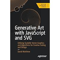 Generative Art with JavaScript and SVG: Utilizing Scalable Vector Graphics and Algorithms for Creative Coding and Design (Design Thinking) Generative Art with JavaScript and SVG: Utilizing Scalable Vector Graphics and Algorithms for Creative Coding and Design (Design Thinking) Kindle Paperback