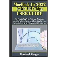 MacBook Air 2022 (with M2 Chip) User Guide: The Complete Step By Step Illustrative Manual With Instruction To Teach Beginners & Seniors How To Master The New MacBook Air M2 Chip. With Tricks & Hacks MacBook Air 2022 (with M2 Chip) User Guide: The Complete Step By Step Illustrative Manual With Instruction To Teach Beginners & Seniors How To Master The New MacBook Air M2 Chip. With Tricks & Hacks Kindle Hardcover Paperback