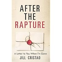 After The Rapture: A Letter to You When I'm Gone After The Rapture: A Letter to You When I'm Gone Paperback Kindle