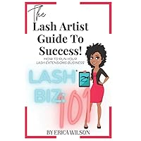 The Lash Artist Guide To Success!: How To Run You Lash Extensions Business The Lash Artist Guide To Success!: How To Run You Lash Extensions Business Paperback Kindle