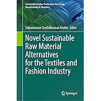 Novel Sustainable Raw Material Alternatives for the Textiles and Fashion Industry (Sustainable Textiles: Production, Processing, Manufacturing & Chemistry) Novel Sustainable Raw Material Alternatives for the Textiles and Fashion Industry (Sustainable Textiles: Production, Processing, Manufacturing & Chemistry) Kindle Hardcover