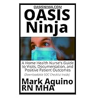 OASIS Ninja: A Home Health Nurse's Guide to Visits, Documentation, and Positive Patient Outcomes (Ninja Series) OASIS Ninja: A Home Health Nurse's Guide to Visits, Documentation, and Positive Patient Outcomes (Ninja Series) Paperback Kindle Hardcover