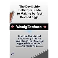 The Devilishly Delicious Guide to Making Perfect Deviled Eggs: Master the Art of Preparing Classic and Creative Deviled Eggs with Ease and Confidence The Devilishly Delicious Guide to Making Perfect Deviled Eggs: Master the Art of Preparing Classic and Creative Deviled Eggs with Ease and Confidence Kindle Paperback