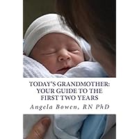 Today's Grandmother: Your Guide to the First Two Years: A lot has changed since you had your baby! The how-to book to become an active and engaged grandmother Today's Grandmother: Your Guide to the First Two Years: A lot has changed since you had your baby! The how-to book to become an active and engaged grandmother Paperback Kindle