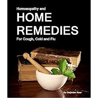 Homoeopathy And Home Remedies For Cough, Cold And Flu Homoeopathy And Home Remedies For Cough, Cold And Flu Kindle