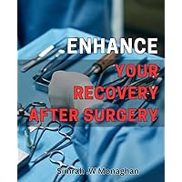 Enhance Your Recovery After Surgery: Accelerate Healing and Boost Your Immune System Post-Surgery: Professional Tips and Secrets to Recovery Success