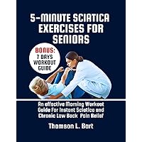 5-Minute Sciatica Exercises For Seniors: An Effective Morning Workout Guide for Instant Sciatica and Chronic Low Back Pain Relief 5-Minute Sciatica Exercises For Seniors: An Effective Morning Workout Guide for Instant Sciatica and Chronic Low Back Pain Relief Kindle Paperback