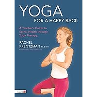 Yoga for a Happy Back: A Teacher's Guide to Spinal Health through Yoga Therapy Yoga for a Happy Back: A Teacher's Guide to Spinal Health through Yoga Therapy Paperback Kindle