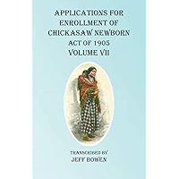 Applications For Enrollment of Chickasaw Newborn Act of 1905 Volume VII Applications For Enrollment of Chickasaw Newborn Act of 1905 Volume VII Paperback