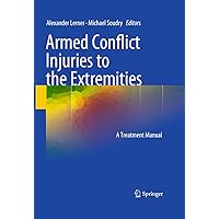 Armed Conflict Injuries to the Extremities: A Treatment Manual Armed Conflict Injuries to the Extremities: A Treatment Manual Kindle Hardcover Paperback