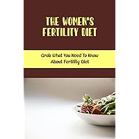 The Women's Fertility Diet: Grab What You Need To Know About Fertility Diet