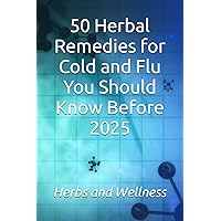 50 Herbal remedies for Cold and Flu you should know before 2025 50 Herbal remedies for Cold and Flu you should know before 2025 Paperback