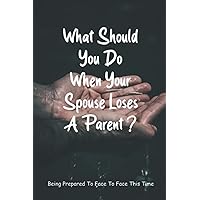 What Should You Do When Your Spouse Loses A Parent?: Being Prepared To Face To Face This Time