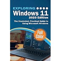 Exploring Windows 11 - 2023 Edition: The Illustrated, Practical Guide to Using Microsoft Windows (Exploring Tech) Exploring Windows 11 - 2023 Edition: The Illustrated, Practical Guide to Using Microsoft Windows (Exploring Tech) Paperback Hardcover