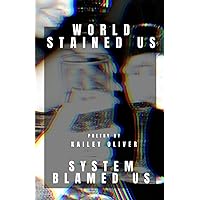 World Stained Us System Blamed Us: Poetry by Kailey Oliver
