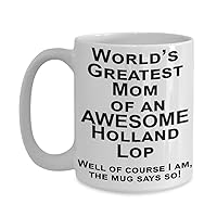 Holland Lop, Rabbit Mug, Gift for Rabbit Lover - World's Greatest Mom of an Awesome Holland Lop Bunny