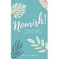 Nourish: 28 Daily Dares for Busy People Craving Sustainable Self Care Nourish: 28 Daily Dares for Busy People Craving Sustainable Self Care Kindle Paperback