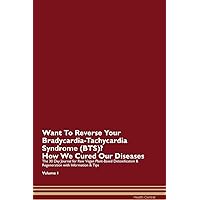 Want To Reverse Your Bradycardia-Tachycardia Syndrome (BTS)? How We Cured Our Diseases. The 30 Day Journal for Raw Vegan Plant-Based Detoxification & Regeneration with Information & Tips Volume 1
