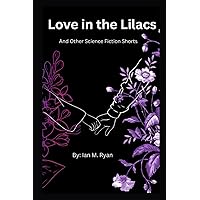Love in the Lilacs and Other Science Fiction Shorts Love in the Lilacs and Other Science Fiction Shorts Paperback Kindle
