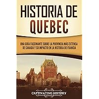 Historia de Quebec: Una guía fascinante sobre la provincia más extensa de Canadá y su impacto en la historia de Francia (explorando el gran norte blanco) (Spanish Edition)