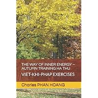 THE WAY OF INNER ENERGY – AUTUMN TRAINING HA THU: VIET-KHI-PHAP EXERCISES THE WAY OF INNER ENERGY – AUTUMN TRAINING HA THU: VIET-KHI-PHAP EXERCISES Paperback