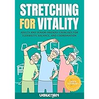 Stretching for Vitality: Adults and Senior Friendly Exercises for Flexibility, Balance, and Coordination (Vitality Stretching) Stretching for Vitality: Adults and Senior Friendly Exercises for Flexibility, Balance, and Coordination (Vitality Stretching) Paperback Kindle