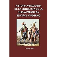 HISTORIA VERDADERA DE LA CONQUISTA DE LA NUEVA ESPAÑA EN ESPAÑOL MODERNO (Spanish Edition) HISTORIA VERDADERA DE LA CONQUISTA DE LA NUEVA ESPAÑA EN ESPAÑOL MODERNO (Spanish Edition) Paperback Kindle