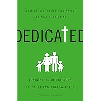 Dedicated: Training Your Children to Trust and Follow Jesus Dedicated: Training Your Children to Trust and Follow Jesus Paperback Kindle