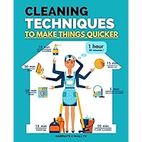 Cleaning Techniques To Make Things Quicker: How to Clean Your House Quickly and Easily for Busy People, The Ultimate Guide to the Magic of Fast Cleaning