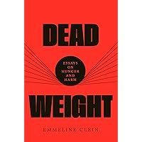 Dead Weight: Essays on Hunger and Harm Dead Weight: Essays on Hunger and Harm Hardcover Audible Audiobook Kindle Paperback