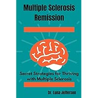 Multiple Sclerosis Remission: Secret Strategies for Thriving with Multiple Sclerosis Multiple Sclerosis Remission: Secret Strategies for Thriving with Multiple Sclerosis Paperback Kindle