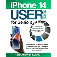 iPhone 14 User Guide for Seniors: Comprehensive and Intuitive Manual for Mastering your New iPhone with Step-by-Step Tutorials, Large Text and Illustrations. Tips & Tricks to Learn in no Time!