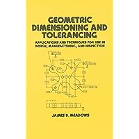 Geometric Dimensioning and Tolerancing: Applications and Techniques for Use in Design: Manufacturing, and Inspection (Mechanical Engineering) Geometric Dimensioning and Tolerancing: Applications and Techniques for Use in Design: Manufacturing, and Inspection (Mechanical Engineering) Hardcover Kindle